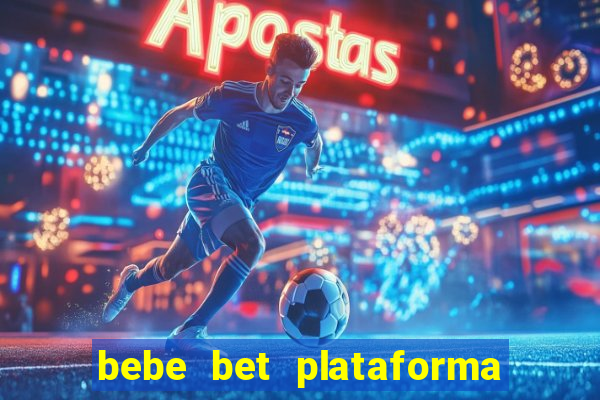 bebe bet plataforma de jogos